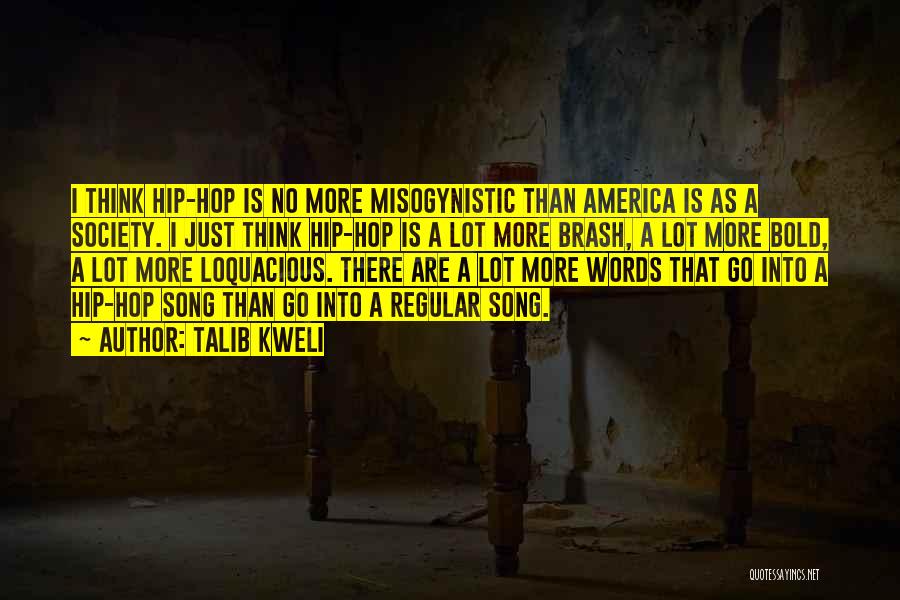 Talib Kweli Quotes: I Think Hip-hop Is No More Misogynistic Than America Is As A Society. I Just Think Hip-hop Is A Lot