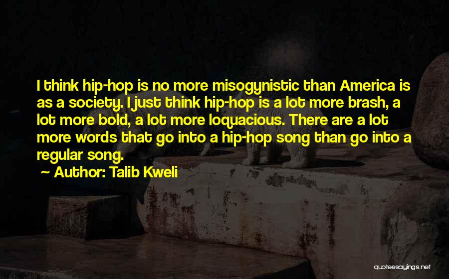 Talib Kweli Quotes: I Think Hip-hop Is No More Misogynistic Than America Is As A Society. I Just Think Hip-hop Is A Lot