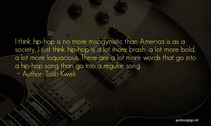 Talib Kweli Quotes: I Think Hip-hop Is No More Misogynistic Than America Is As A Society. I Just Think Hip-hop Is A Lot