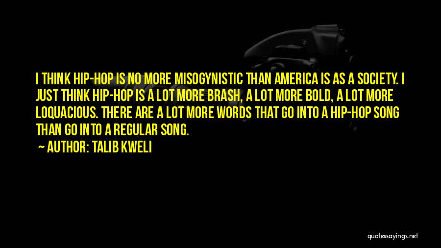 Talib Kweli Quotes: I Think Hip-hop Is No More Misogynistic Than America Is As A Society. I Just Think Hip-hop Is A Lot