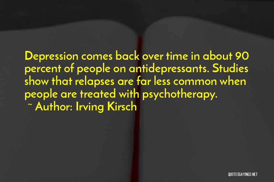 Irving Kirsch Quotes: Depression Comes Back Over Time In About 90 Percent Of People On Antidepressants. Studies Show That Relapses Are Far Less
