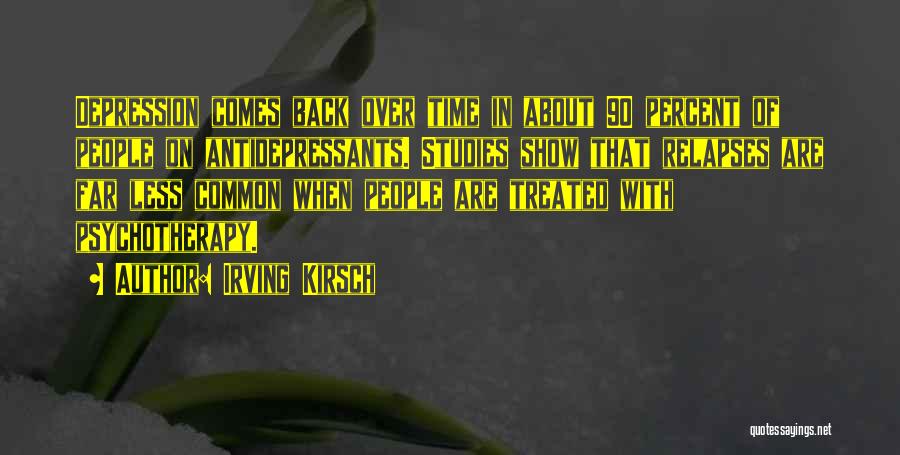 Irving Kirsch Quotes: Depression Comes Back Over Time In About 90 Percent Of People On Antidepressants. Studies Show That Relapses Are Far Less