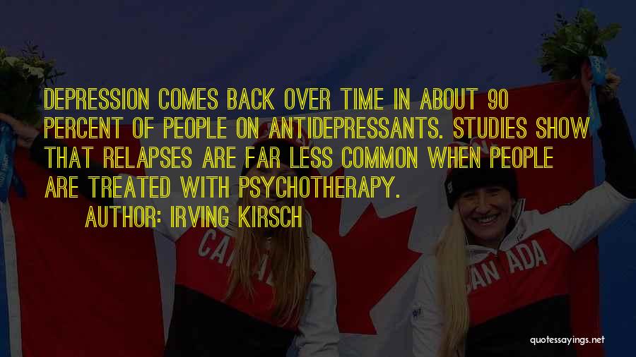 Irving Kirsch Quotes: Depression Comes Back Over Time In About 90 Percent Of People On Antidepressants. Studies Show That Relapses Are Far Less