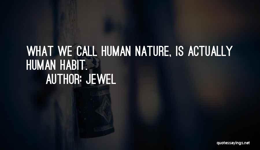 Jewel Quotes: What We Call Human Nature, Is Actually Human Habit.