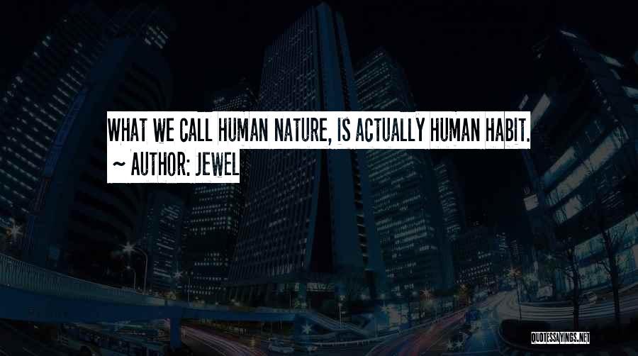 Jewel Quotes: What We Call Human Nature, Is Actually Human Habit.