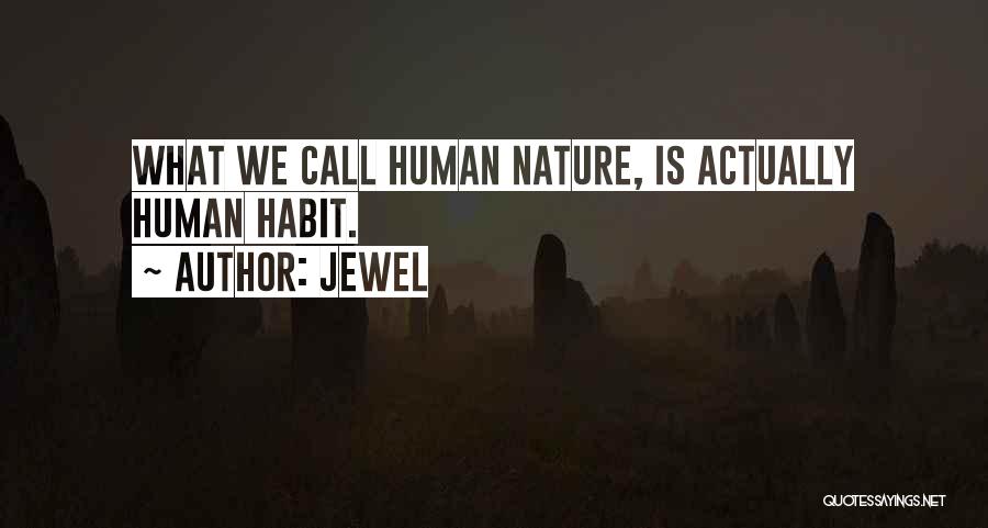 Jewel Quotes: What We Call Human Nature, Is Actually Human Habit.