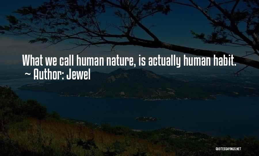 Jewel Quotes: What We Call Human Nature, Is Actually Human Habit.