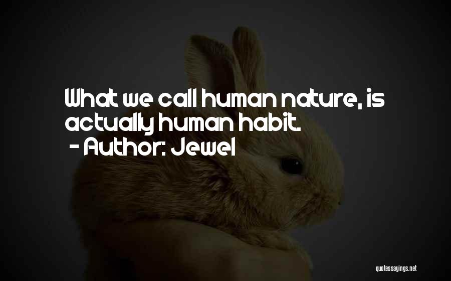 Jewel Quotes: What We Call Human Nature, Is Actually Human Habit.