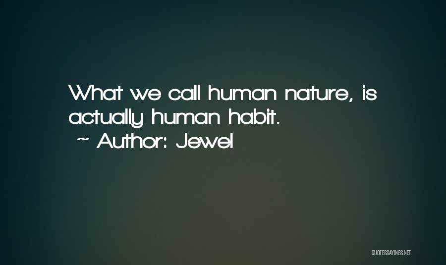 Jewel Quotes: What We Call Human Nature, Is Actually Human Habit.