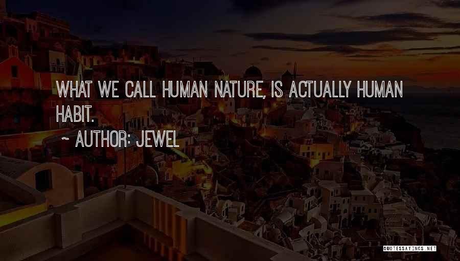 Jewel Quotes: What We Call Human Nature, Is Actually Human Habit.