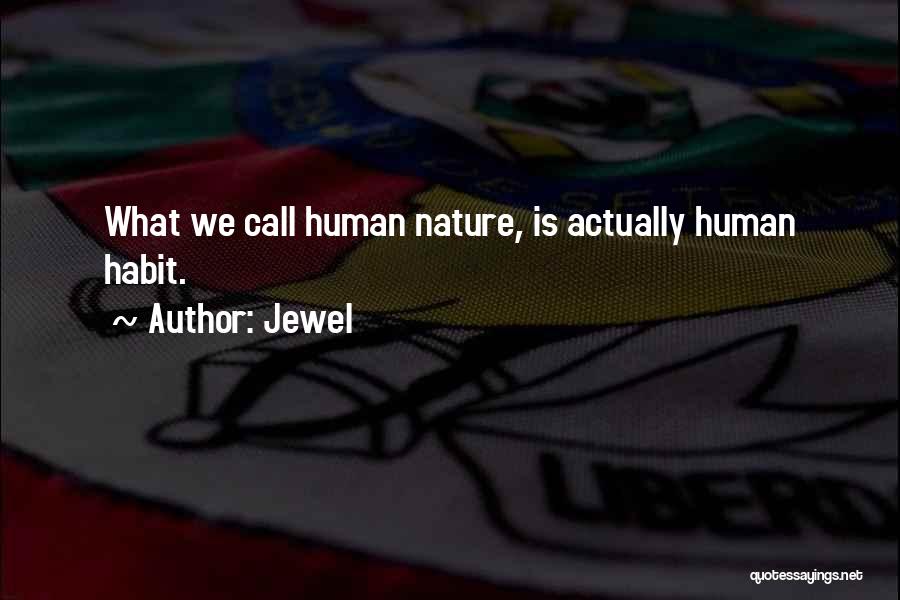 Jewel Quotes: What We Call Human Nature, Is Actually Human Habit.