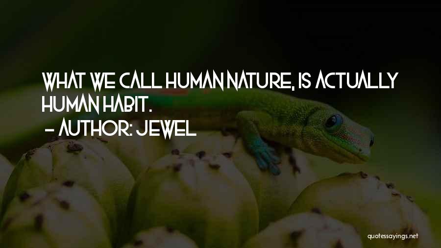 Jewel Quotes: What We Call Human Nature, Is Actually Human Habit.