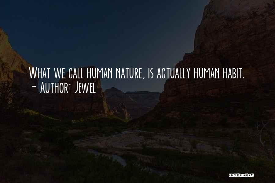 Jewel Quotes: What We Call Human Nature, Is Actually Human Habit.