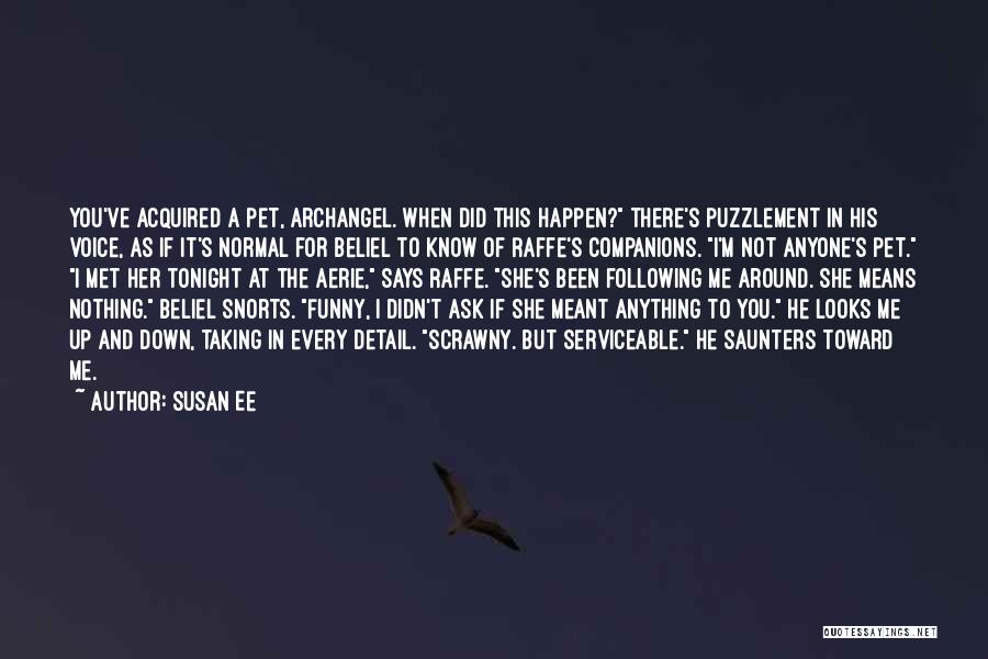 Susan Ee Quotes: You've Acquired A Pet, Archangel. When Did This Happen? There's Puzzlement In His Voice, As If It's Normal For Beliel