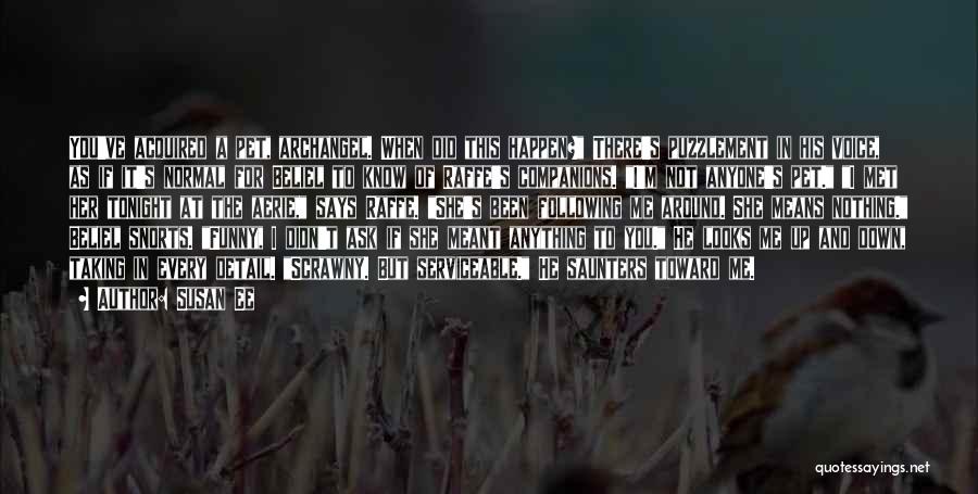 Susan Ee Quotes: You've Acquired A Pet, Archangel. When Did This Happen? There's Puzzlement In His Voice, As If It's Normal For Beliel