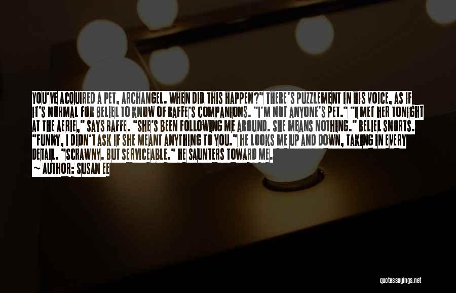 Susan Ee Quotes: You've Acquired A Pet, Archangel. When Did This Happen? There's Puzzlement In His Voice, As If It's Normal For Beliel