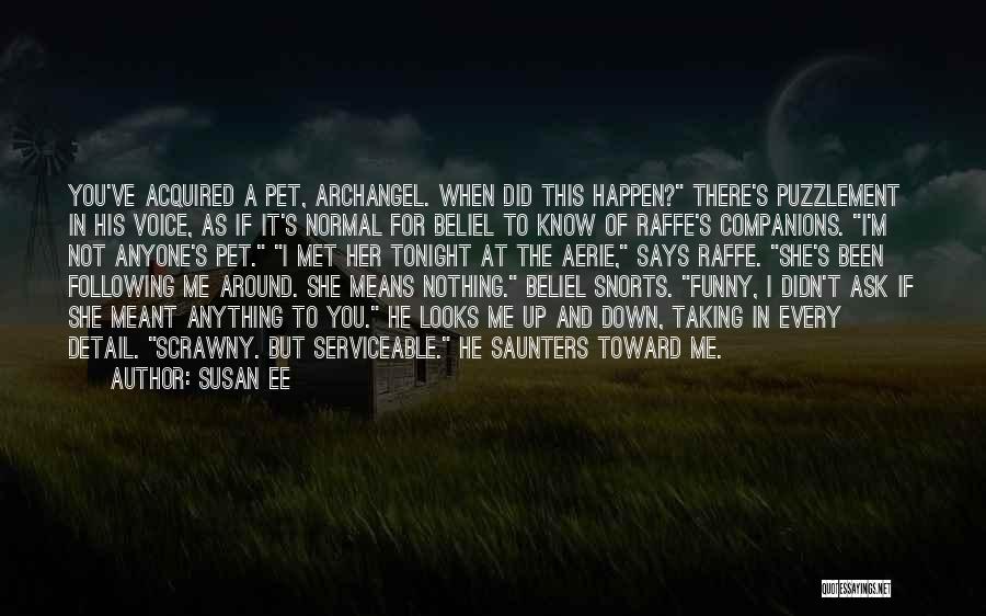 Susan Ee Quotes: You've Acquired A Pet, Archangel. When Did This Happen? There's Puzzlement In His Voice, As If It's Normal For Beliel