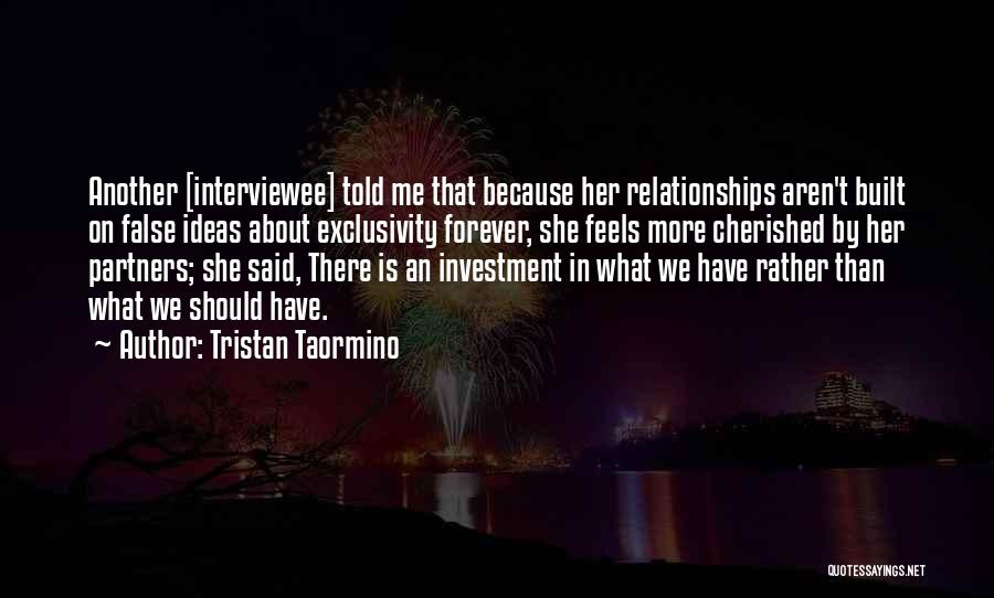 Tristan Taormino Quotes: Another [interviewee] Told Me That Because Her Relationships Aren't Built On False Ideas About Exclusivity Forever, She Feels More Cherished