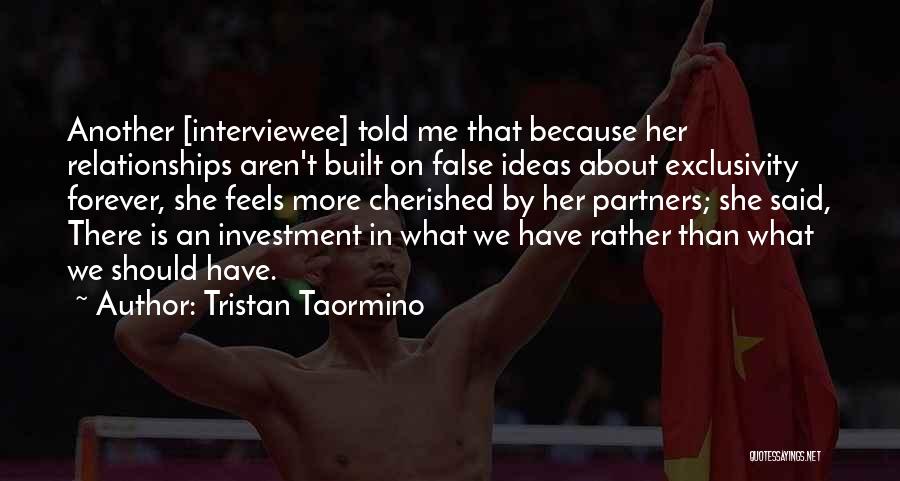 Tristan Taormino Quotes: Another [interviewee] Told Me That Because Her Relationships Aren't Built On False Ideas About Exclusivity Forever, She Feels More Cherished