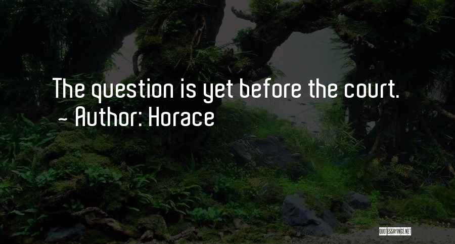 Horace Quotes: The Question Is Yet Before The Court.
