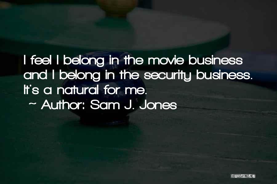 Sam J. Jones Quotes: I Feel I Belong In The Movie Business And I Belong In The Security Business. It's A Natural For Me.