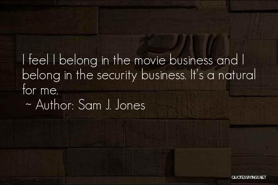 Sam J. Jones Quotes: I Feel I Belong In The Movie Business And I Belong In The Security Business. It's A Natural For Me.