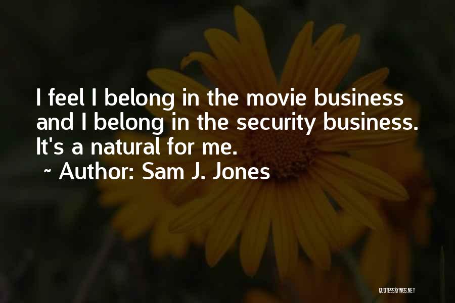 Sam J. Jones Quotes: I Feel I Belong In The Movie Business And I Belong In The Security Business. It's A Natural For Me.