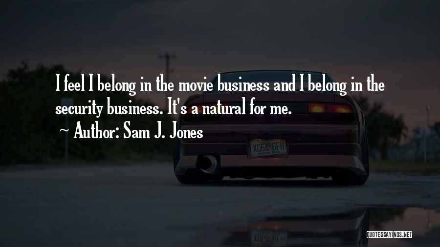 Sam J. Jones Quotes: I Feel I Belong In The Movie Business And I Belong In The Security Business. It's A Natural For Me.