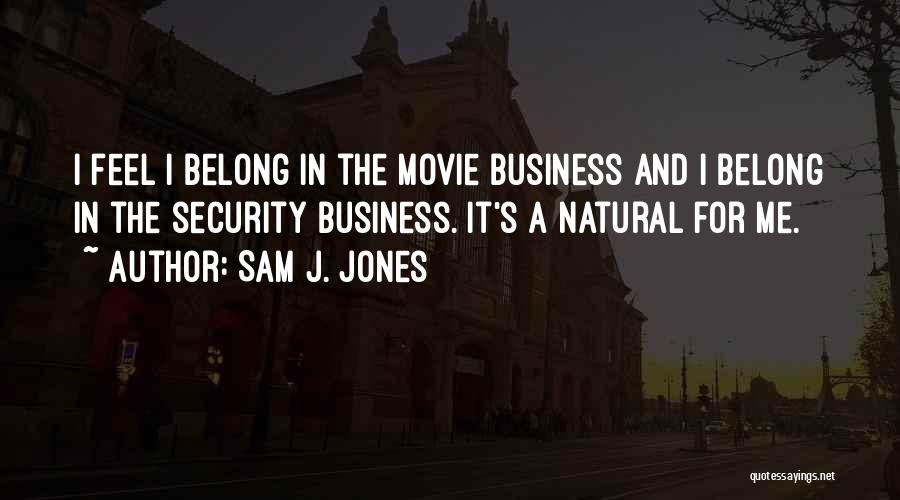 Sam J. Jones Quotes: I Feel I Belong In The Movie Business And I Belong In The Security Business. It's A Natural For Me.