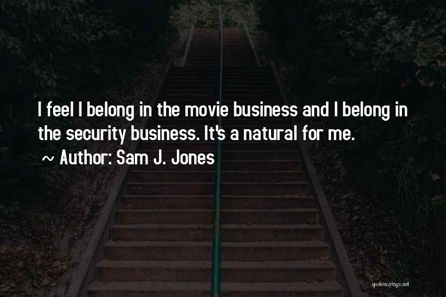 Sam J. Jones Quotes: I Feel I Belong In The Movie Business And I Belong In The Security Business. It's A Natural For Me.