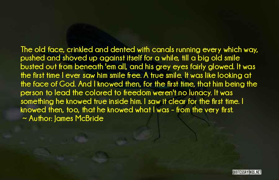 James McBride Quotes: The Old Face, Crinkled And Dented With Canals Running Every Which Way, Pushed And Shoved Up Against Itself For A