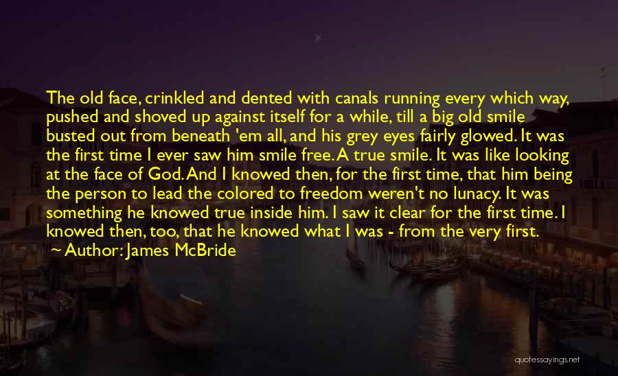 James McBride Quotes: The Old Face, Crinkled And Dented With Canals Running Every Which Way, Pushed And Shoved Up Against Itself For A