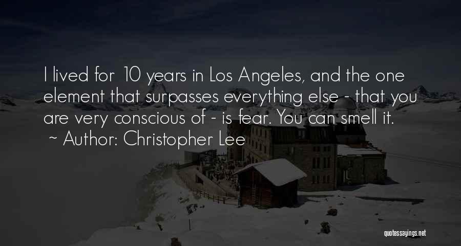 Christopher Lee Quotes: I Lived For 10 Years In Los Angeles, And The One Element That Surpasses Everything Else - That You Are