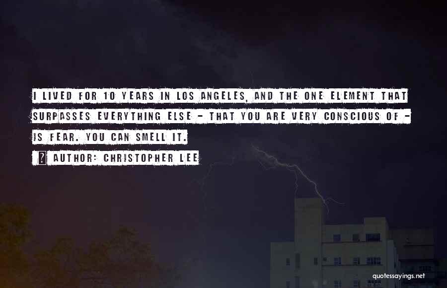 Christopher Lee Quotes: I Lived For 10 Years In Los Angeles, And The One Element That Surpasses Everything Else - That You Are