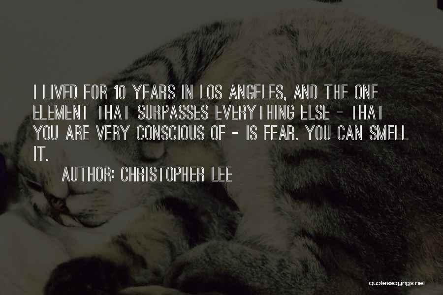 Christopher Lee Quotes: I Lived For 10 Years In Los Angeles, And The One Element That Surpasses Everything Else - That You Are