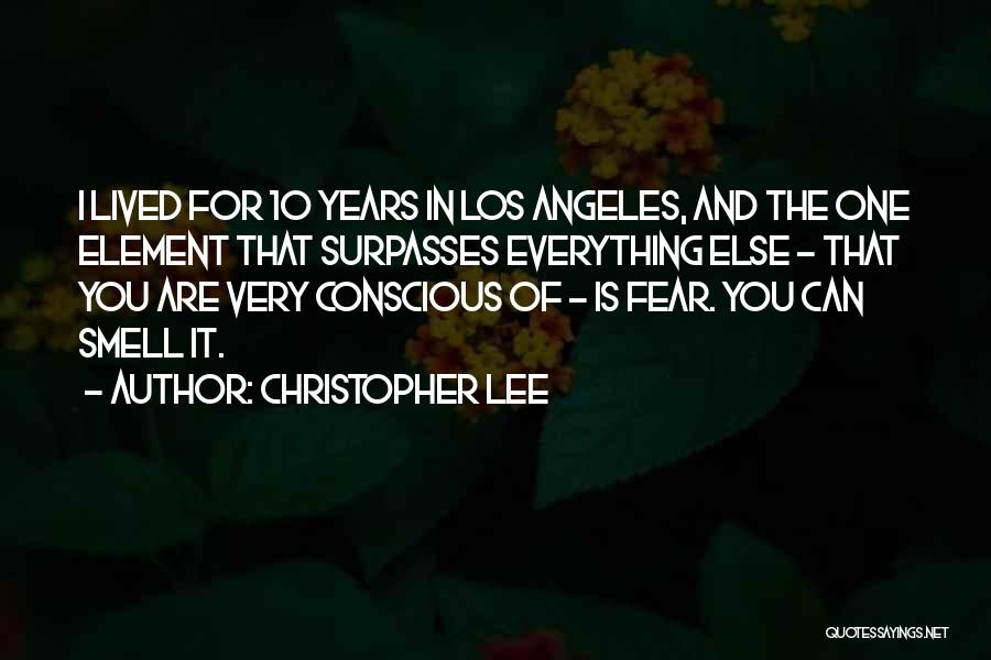 Christopher Lee Quotes: I Lived For 10 Years In Los Angeles, And The One Element That Surpasses Everything Else - That You Are