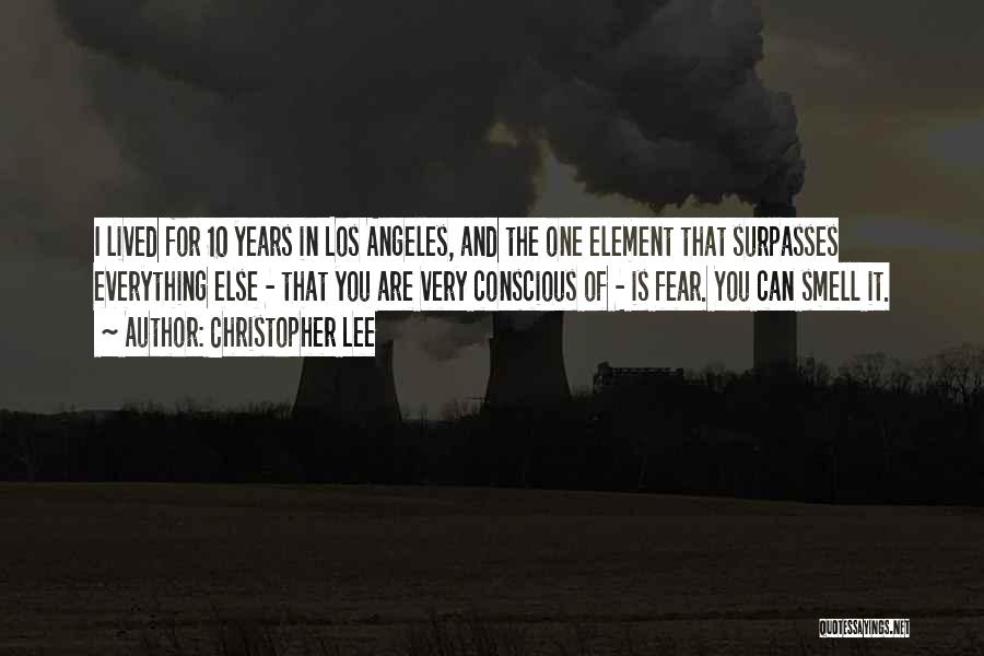 Christopher Lee Quotes: I Lived For 10 Years In Los Angeles, And The One Element That Surpasses Everything Else - That You Are