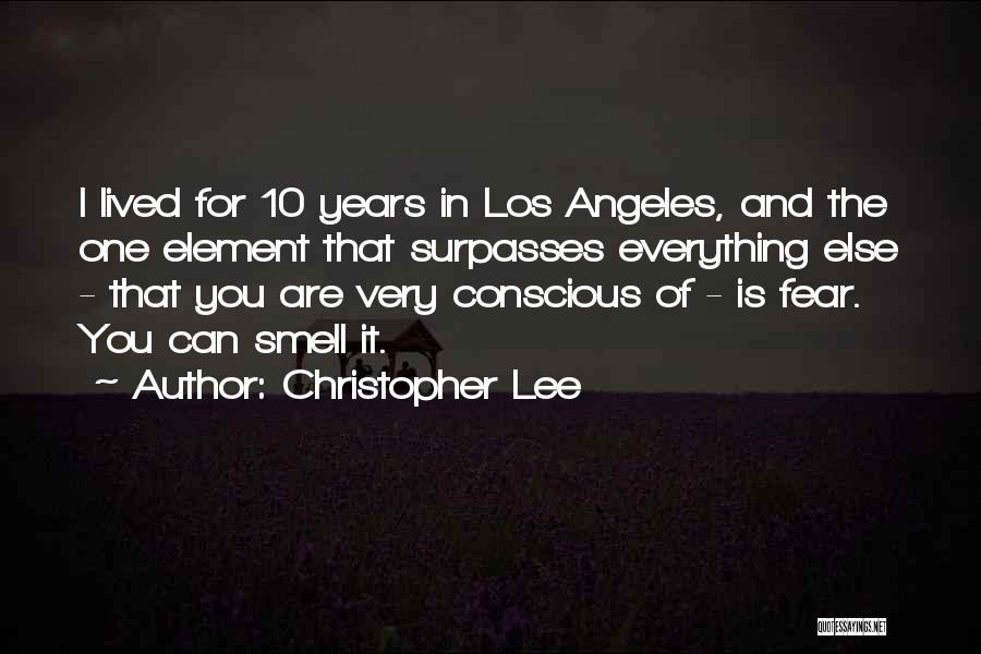 Christopher Lee Quotes: I Lived For 10 Years In Los Angeles, And The One Element That Surpasses Everything Else - That You Are