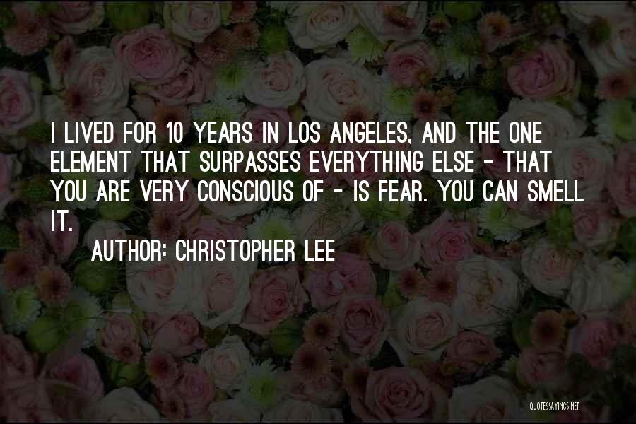 Christopher Lee Quotes: I Lived For 10 Years In Los Angeles, And The One Element That Surpasses Everything Else - That You Are