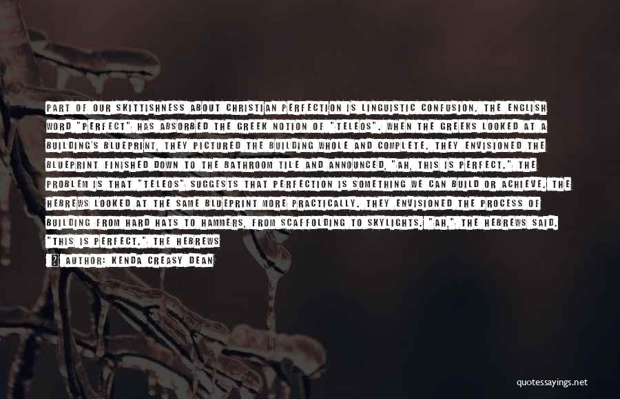 Kenda Creasy Dean Quotes: Part Of Our Skittishness About Christian Perfection Is Linguistic Confusion. The English Word Perfect Has Absorbed The Greek Notion Of