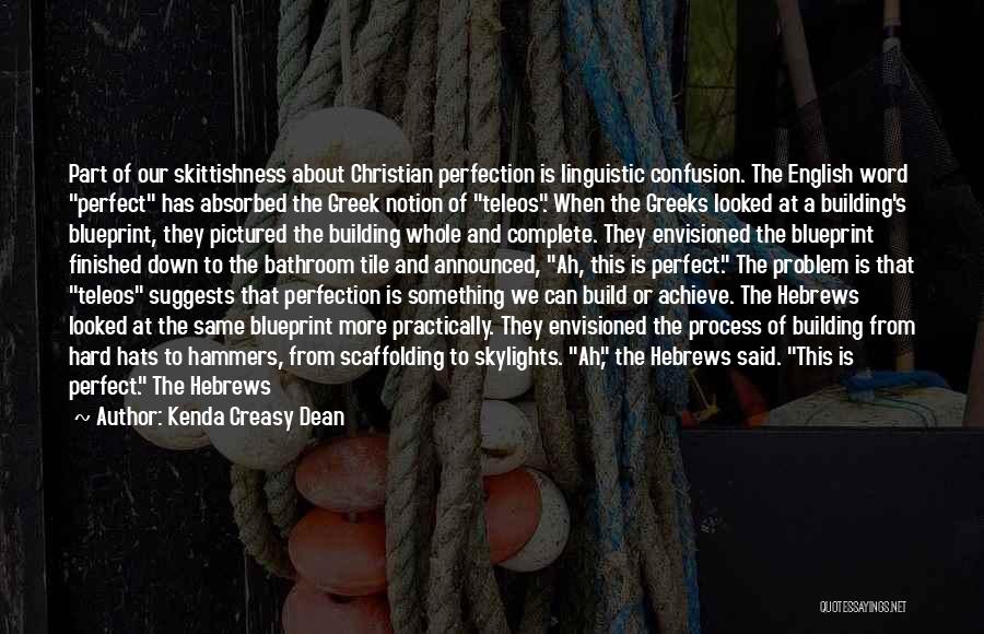 Kenda Creasy Dean Quotes: Part Of Our Skittishness About Christian Perfection Is Linguistic Confusion. The English Word Perfect Has Absorbed The Greek Notion Of