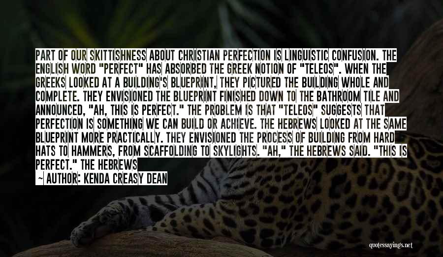 Kenda Creasy Dean Quotes: Part Of Our Skittishness About Christian Perfection Is Linguistic Confusion. The English Word Perfect Has Absorbed The Greek Notion Of