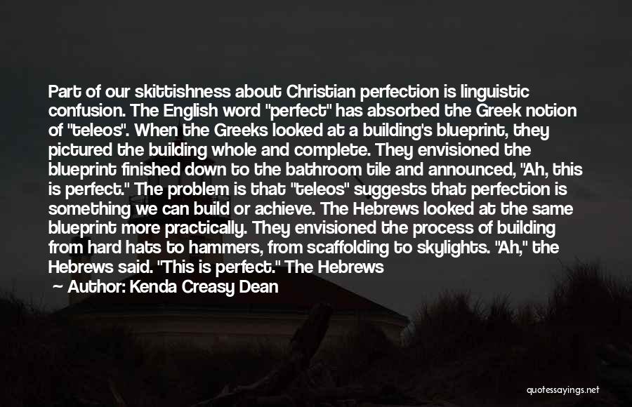 Kenda Creasy Dean Quotes: Part Of Our Skittishness About Christian Perfection Is Linguistic Confusion. The English Word Perfect Has Absorbed The Greek Notion Of