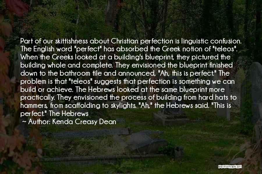 Kenda Creasy Dean Quotes: Part Of Our Skittishness About Christian Perfection Is Linguistic Confusion. The English Word Perfect Has Absorbed The Greek Notion Of