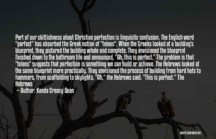 Kenda Creasy Dean Quotes: Part Of Our Skittishness About Christian Perfection Is Linguistic Confusion. The English Word Perfect Has Absorbed The Greek Notion Of