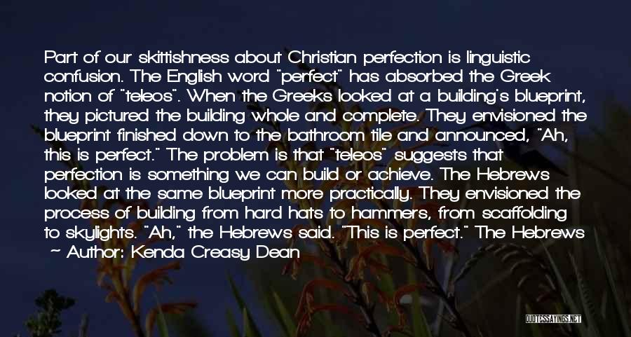 Kenda Creasy Dean Quotes: Part Of Our Skittishness About Christian Perfection Is Linguistic Confusion. The English Word Perfect Has Absorbed The Greek Notion Of