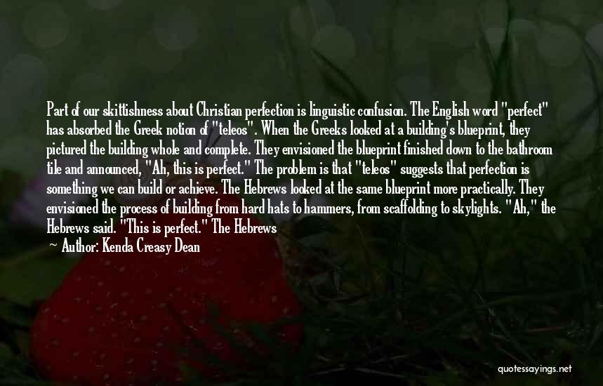 Kenda Creasy Dean Quotes: Part Of Our Skittishness About Christian Perfection Is Linguistic Confusion. The English Word Perfect Has Absorbed The Greek Notion Of