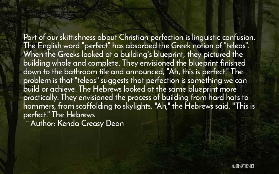 Kenda Creasy Dean Quotes: Part Of Our Skittishness About Christian Perfection Is Linguistic Confusion. The English Word Perfect Has Absorbed The Greek Notion Of