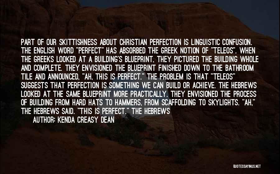 Kenda Creasy Dean Quotes: Part Of Our Skittishness About Christian Perfection Is Linguistic Confusion. The English Word Perfect Has Absorbed The Greek Notion Of