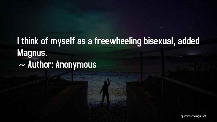 Anonymous Quotes: I Think Of Myself As A Freewheeling Bisexual, Added Magnus.